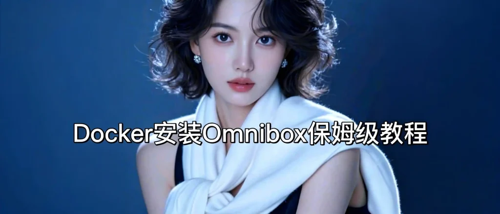Docker安装Omnibox保姆级教程，影视/网盘/直播一站式搞定